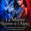 La Mariée Rejetée de l’Alpha : Une romance de loups-garous avec mariage contractuel et proximité forcée