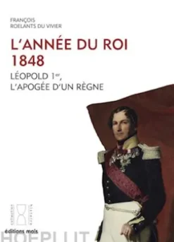 L'année du Roi. 1848. Léopold 1er, l'apogée d'un règne
