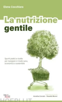 La nutrizione gentile. Spunti pratici e ricette per mangiare in modo sano, economico e sostenibile