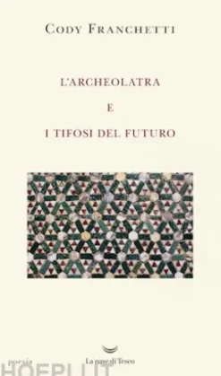 L'archeolatra e i tifosi del futuro