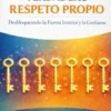 Las Siete Claves del Verdadero Respeto Propio: Desbloqueando la Fuerza Interior y la Confianza