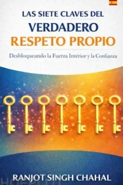 Las Siete Claves del Verdadero Respeto Propio: Desbloqueando la Fuerza Interior y la Confianza