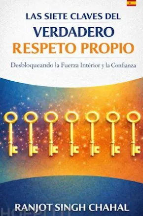 Las Siete Claves del Verdadero Respeto Propio: Desbloqueando la Fuerza Interior y la Confianza