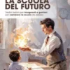 La scuola del Futuro. Tredici lezioni per insegnanti e genitori per cambiare la scuola da adesso.