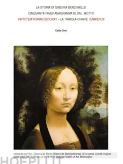 LA STORIA DI Ginevra Benci NELLE CINQUANTA FRASI ANAGRAMMATE DAL MOTTO VIRTUTEM FORMA DECORAT + LA PAROLA-CHIAVE IUNIPERUS