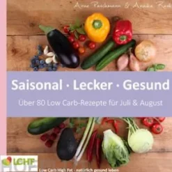 LCHF pur: Saisonal. Lecker. Gesund - über 80 Low Carb-Rezepte für Juli & August