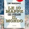 Le 10 mappe che spiegano il mondo. Nuova edizione