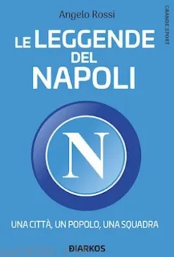 Le leggende del Napoli. Una città, un popolo, una squadra