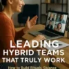 Leading Hybrid Teams That Truly Work