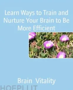 Learn Ways to Train and Nurture Your Brain to Be More Efficient