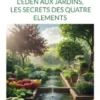 L'eden aux jardins, les secrets des quatre elements