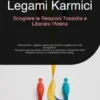 Legami Karmici: Sciogliere le Relazioni Tossiche e Liberare l'Anima