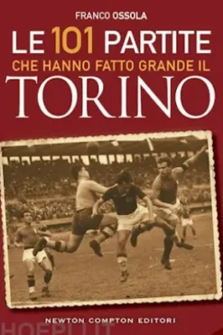 Le 101 partite che hanno fatto grande il Torino