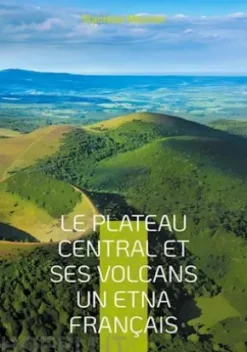 Le plateau central et ses volcans un Etna français