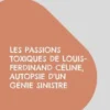 Les passions toxiques de Louis-Ferdinand Céline, autopsie d'un génie sinistre