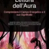Lettura dell'Aura: Comprendere il Campo Energetico e il suo Significato