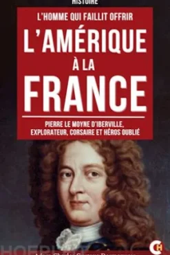L’Homme Qui Faillit Offrir l’Amérique à la France