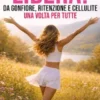 LIBERA! Da gonfiore, ritenzione e cellulite una volta per tutte
