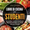 LIBRO DI CUCINA PER STUDENTI. Economico, veloce e pasti sani. Risparmio di tempo con ricette con poco budget