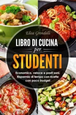 LIBRO DI CUCINA PER STUDENTI. Economico, veloce e pasti sani. Risparmio di tempo con ricette con poco budget