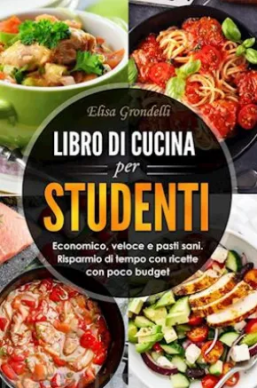 LIBRO DI CUCINA PER STUDENTI. Economico, veloce e pasti sani. Risparmio di tempo con ricette con poco budget
