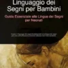 Linguaggio dei Segni per Bambini: Guida Essenziale alla Lingua dei Segni per Neonati