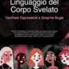 Linguaggio del Corpo Svelato: Decifrare Espressioni e Scoprire Bugie