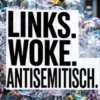 Links. Woke. Antisemitisch.