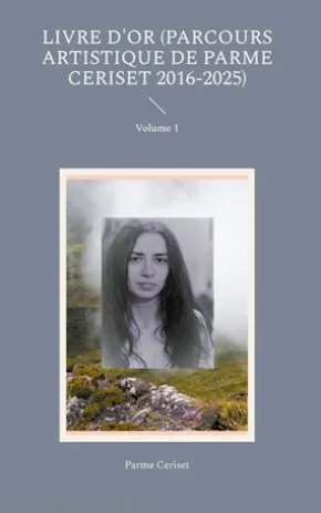Livre d'or (parcours artistique de Parme Ceriset 2016-2025)