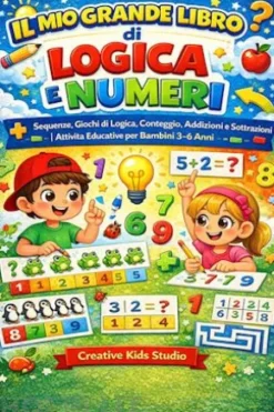 Logica e Numeri per Bambini; Sequenze, Giochi di Logica, Conteggio, Addizioni e Sottrazioni | Libro di Attività Educative per Bambini 3-6 Anni