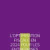 L'optimisation fiscale en 2024 pour les entreprises