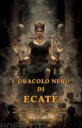 L'oracolo Nero Di Ecate: La maledizione greca attraverso gli dei, i daimones , e i poteri degli inferi