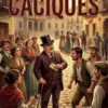 Los caciques / farsa cómica de costumbres de política rural