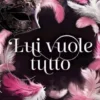 Lui vuole tutto