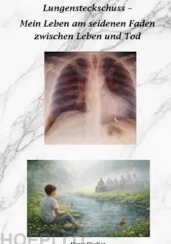 Lungensteckschuss - Mein Leben am seidenen Faden zwischen Leben und Tod