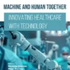 Machine and Human Together: Innovating Healthcare with Technology