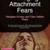 Managing Attachment Fears: Navigate Anxiety and Face Hidden Fears