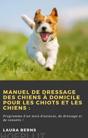 Manuel De Dressage Des Chiens À Domicile Pour Les Chiots Et Les Chiens :