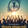 Manusia sebagai Aset: Bagaimana Mengoptimalkan Potensi Karyawan Anda dengan Cara yang Manusiawi