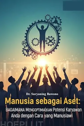 Manusia sebagai Aset: Bagaimana Mengoptimalkan Potensi Karyawan Anda dengan Cara yang Manusiawi