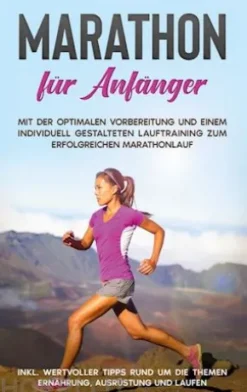 Marathon für Anfänger: Mit der optimalen Vorbereitung und einem individuell gestalteten Lauftraining zum erfolgreichen Marathonlauf - inkl. wertvoller Tipps rund um die Themen Ernährung, Ausrüstung und Laufen