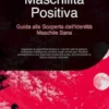 Maschilità Positiva: Guida alla Scoperta dell'Identità Maschile Sana