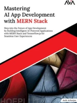 Mastering AI App Development with MERN Stack: Step into the Future of App Development by Building Intelligent AI-Powered Applications with MERN Stack and TensorFlow.js for Seamless User Experiences