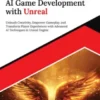 Mastering AI Game Development with Unreal: Unleash Creativity, Empower Gameplay, and Transform Player Experiences with Advanced AI Techniques in Unreal Engine