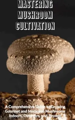 Mastering Mushroom Cultivation