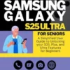 Mastering Your Samsung Galaxy S25 Ultra For Seniors
