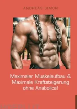 Maximaler Muskelaufbau & Maximale Kraftsteigerung ohne Anabolica!