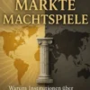 Mächte, Märkte, Machtspiele Warum Institutionen über Wohlstand und Scheitern von Nationen entscheiden