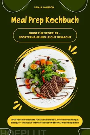 Meal Prep Kochbuch für Sportler: 1000 Protein-Rezepte für Muskelaufbau, Fettverbrennung & Energie – Inkl. Immun-Boost-Wasser & Wochenplänen (Guide für Sporternährung leicht gemacht)
