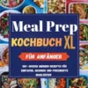 Meal Prep Kochbuch XL für Anfänger: Über 100 Großmengen-Rezepte für einfaches, gesundes und bezahlbares Essen